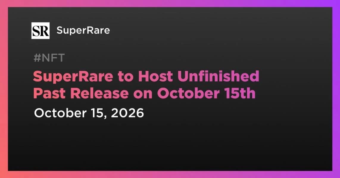 SuperRare to Host Unfinished Past Release on October 15th