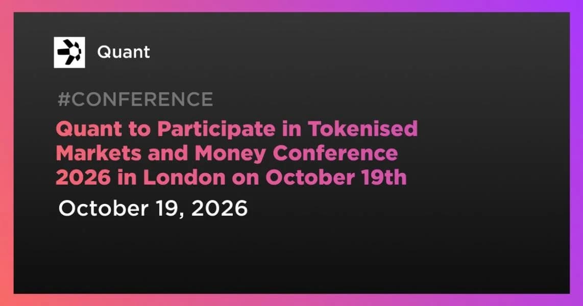 Quant to Participate in Tokenised Markets and Money Conference 2026 in London on October 19th