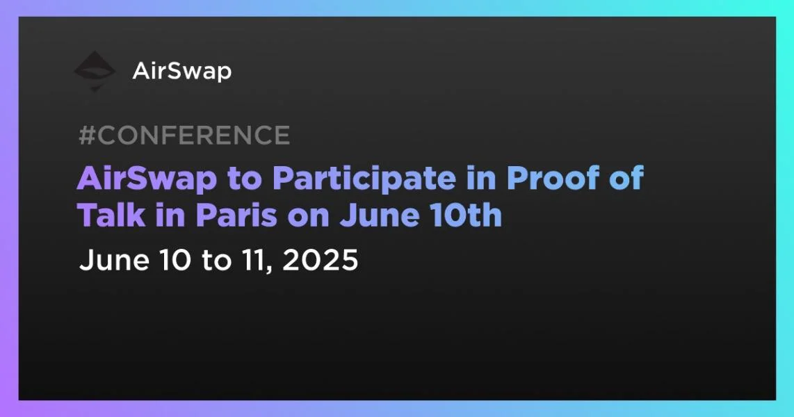 AirSwap to Participate in Proof of Talk in Paris on June 10th