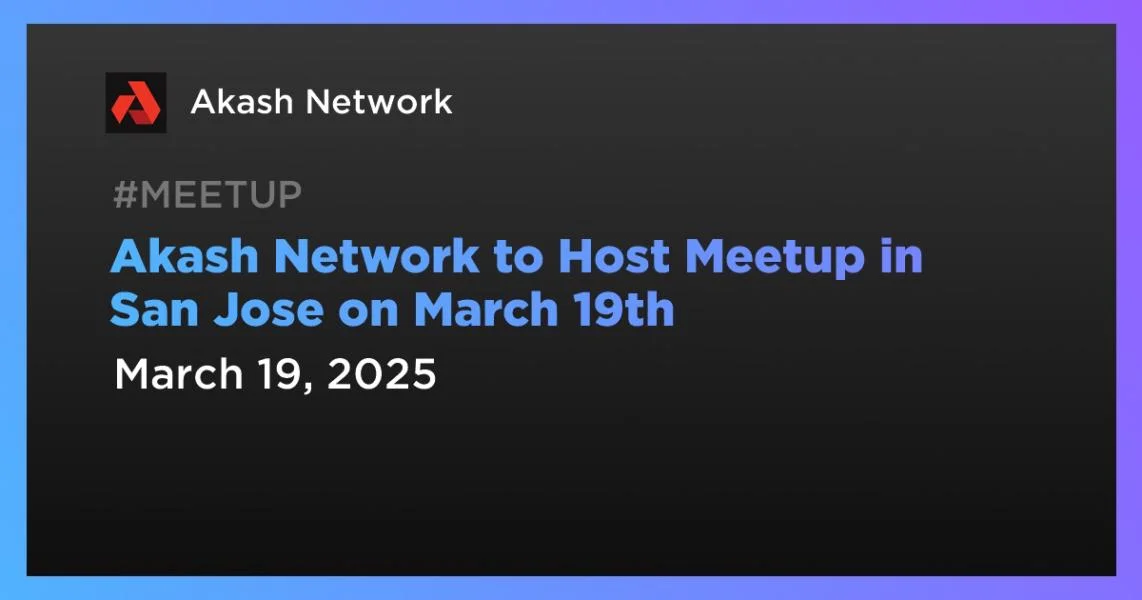 Akash Network to Host Meetup in San Jose on March 19th