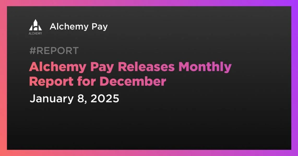 Alchemy Pay Releases Monthly Report for December