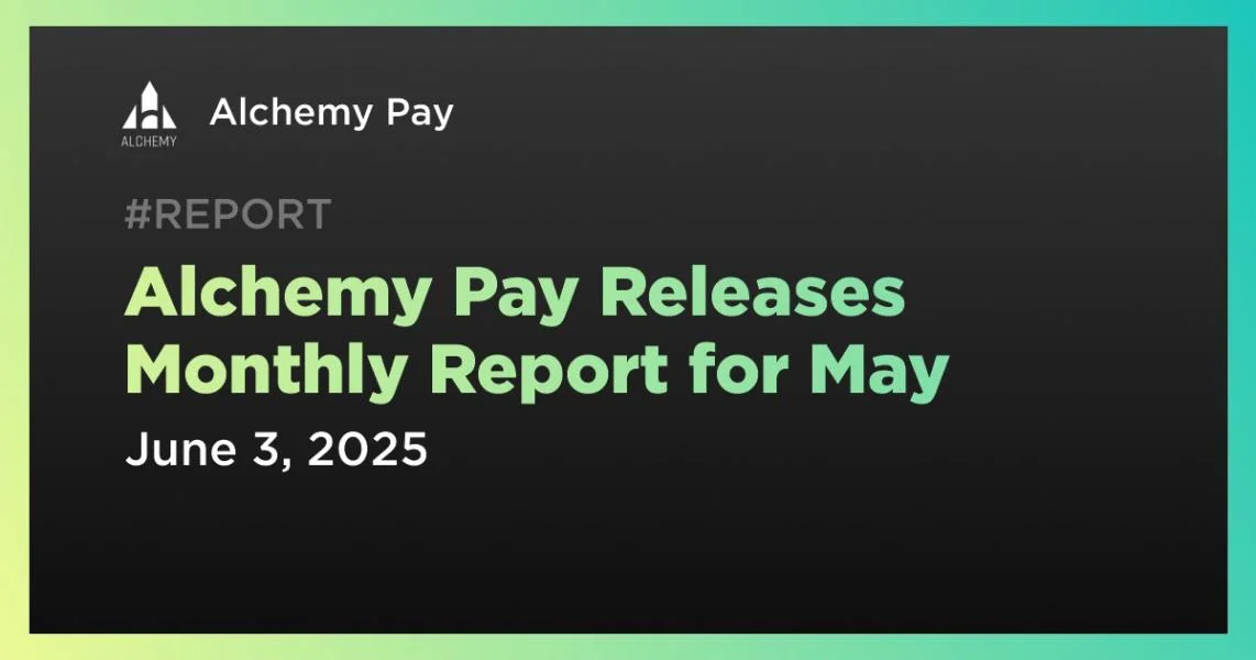 Alchemy Pay Releases Monthly Report for May