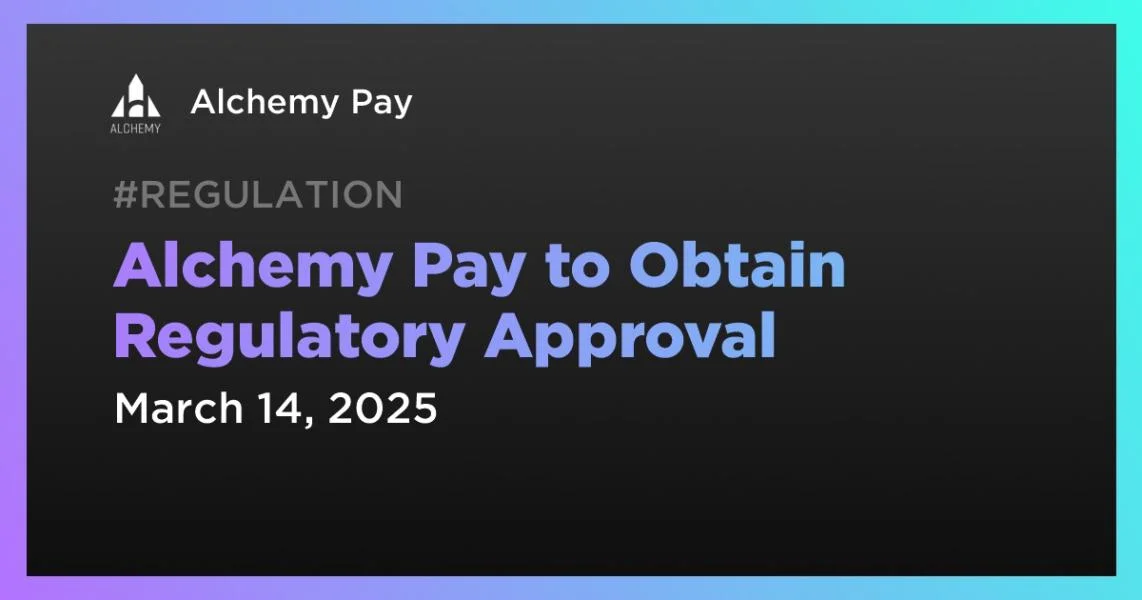 Alchemy Pay to Obtain Regulatory Approval