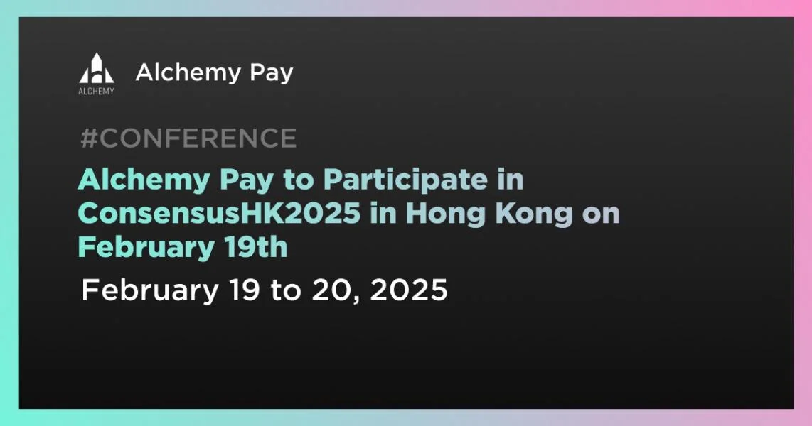 Alchemy Pay to Participate in ConsensusHK2025 in Hong Kong on February 19th