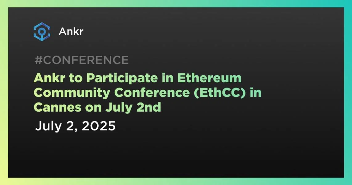 Ankr to Participate in Ethereum Community Conference (EthCC) in Cannes on July 2nd