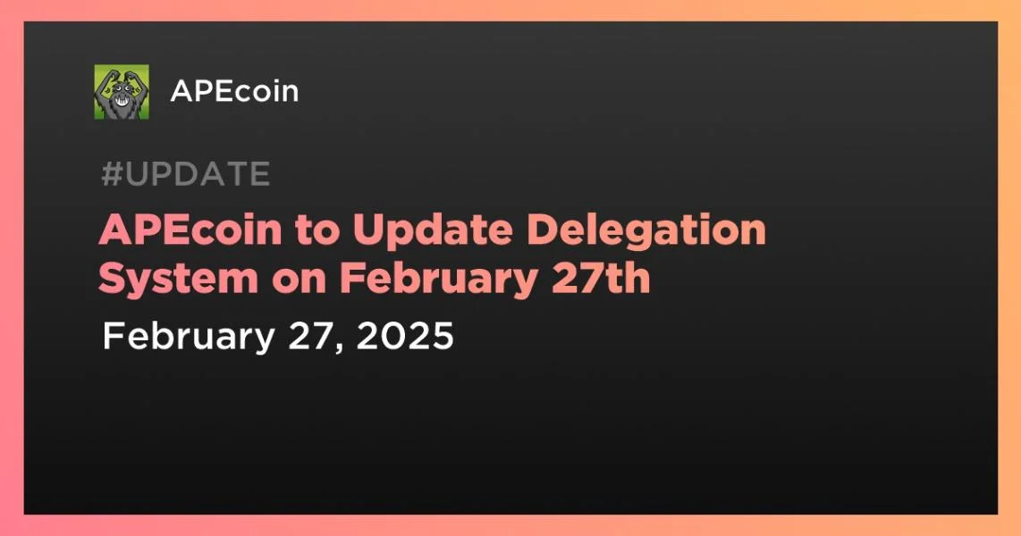 APEcoin to Update Delegation System on February 27th