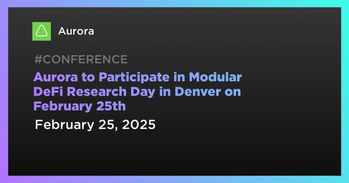 Aurora to Participate in Modular DeFi Research Day in Denver on February 25th