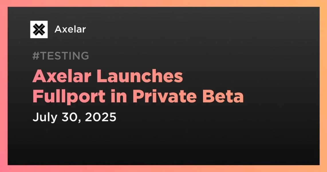Axelar Launches Fullport in Private Beta
