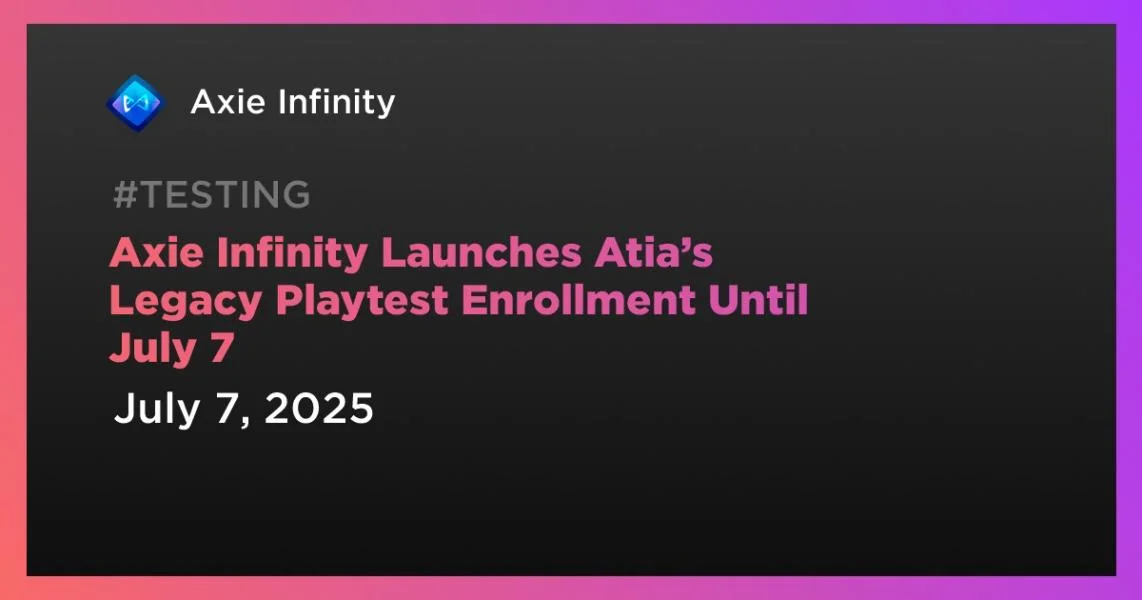 Axie Infinity Launches Atia’s Legacy Playtest Enrollment Until July 7