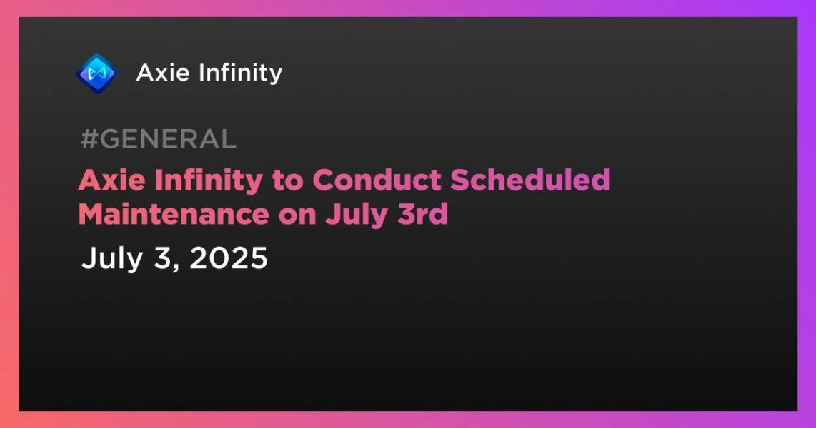 Axie Infinity to Conduct Scheduled Maintenance on July 3rd