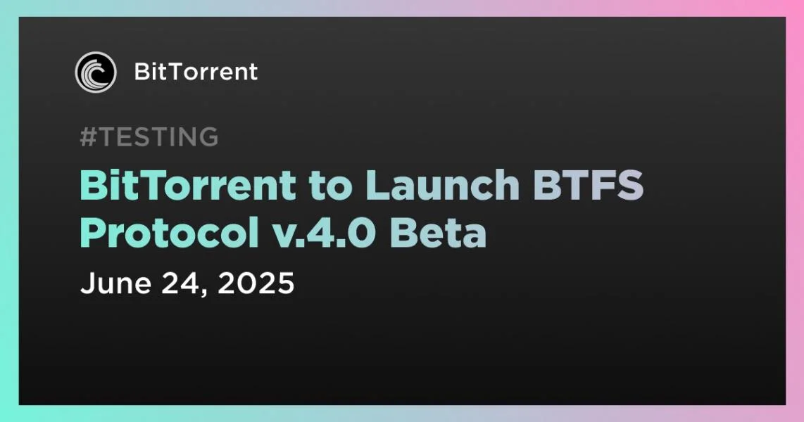 BitTorrent to Launch BTFS Protocol v.4.0 Beta