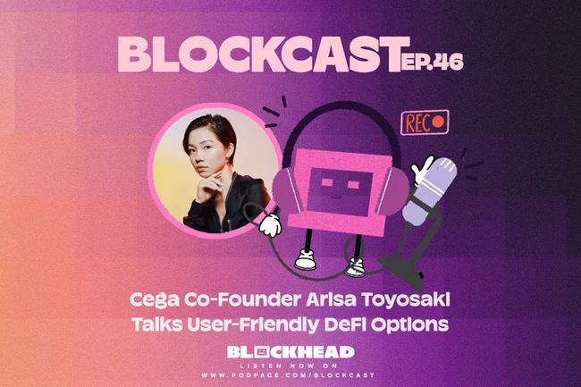 Blockcast 46 | Cega Co-Founder Arisa Toyosaki Talks User-Friendly DeFi Options