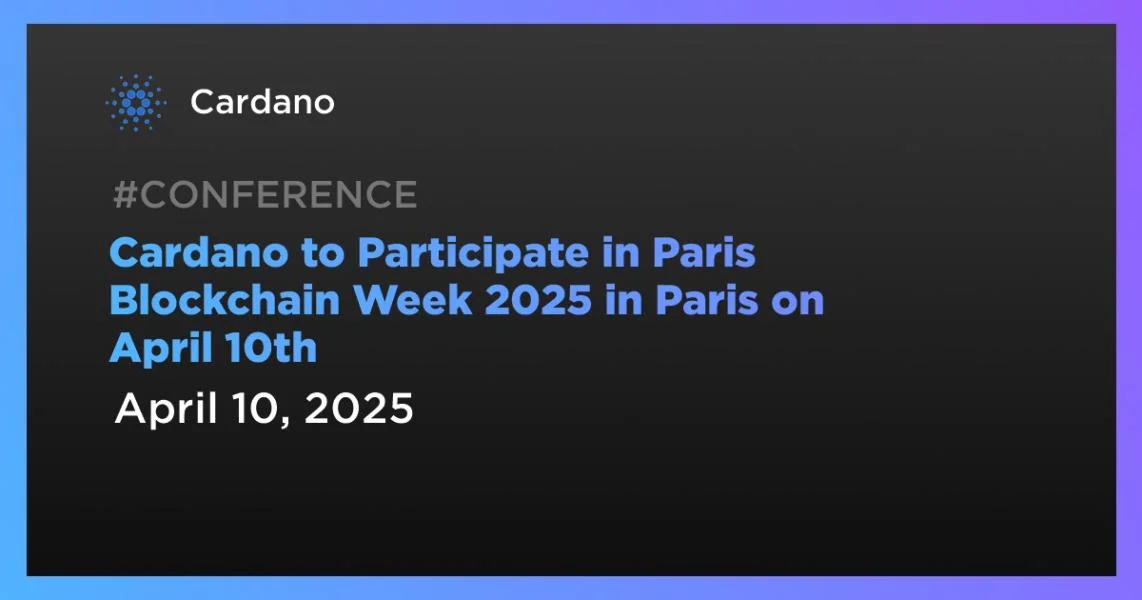 Cardano to Participate in Paris Blockchain Week 2025 in Paris on April 10th
