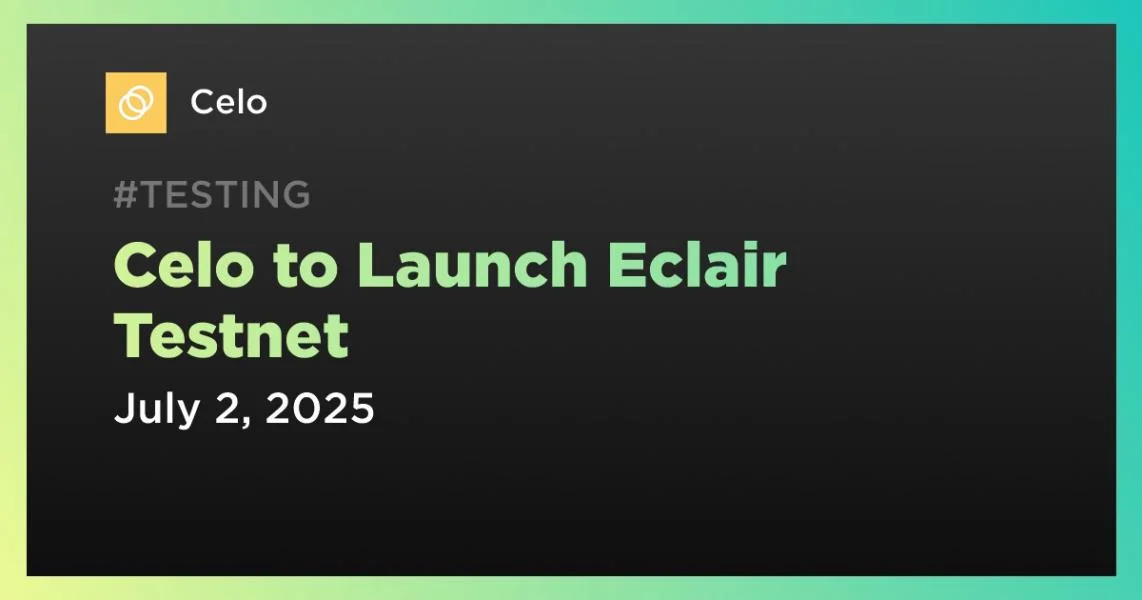 Celo to Launch Eclair Testnet