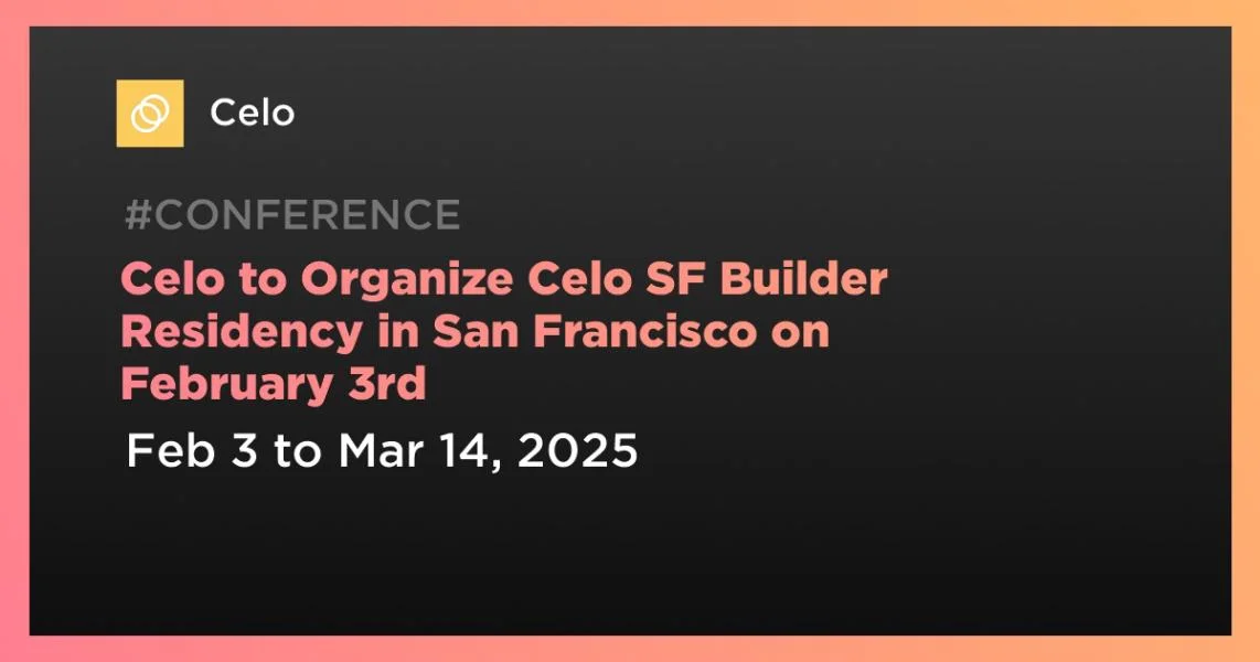 Celo to Organize Celo SF Builder Residency in San Francisco on February 3rd