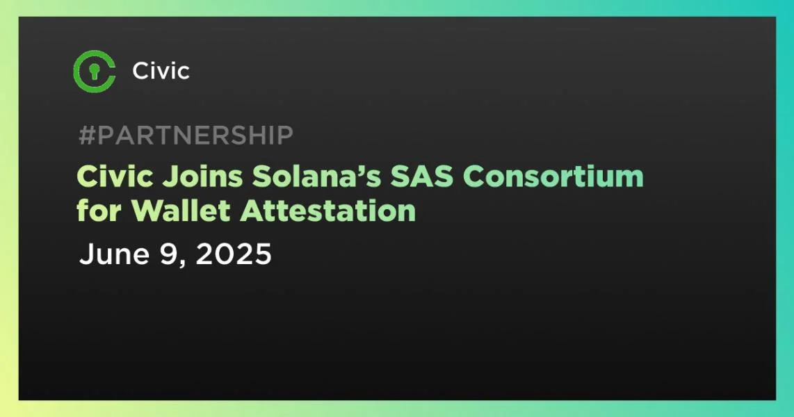 Civic Joins Solana’s SAS Consortium for Wallet Attestation