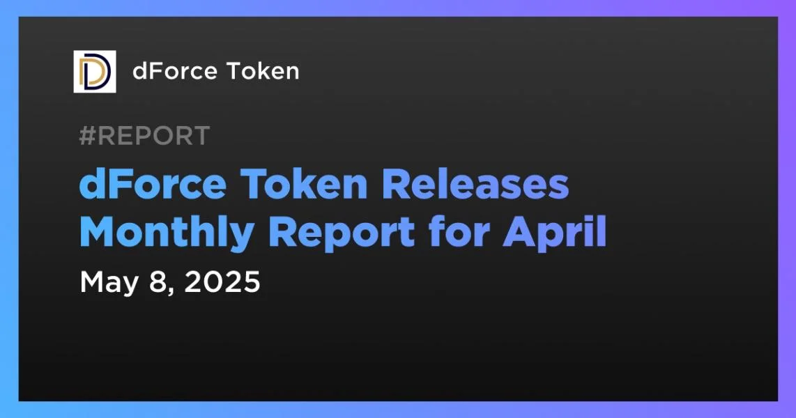 dForce Token Releases Monthly Report for April