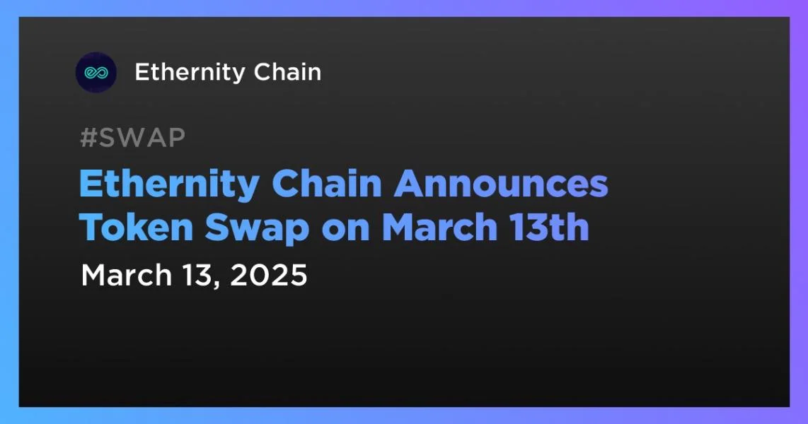 Ethernity Chain Announces Token Swap on March 13th