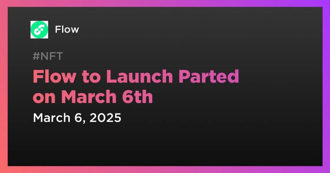 Flow to Launch Parted on March 6th