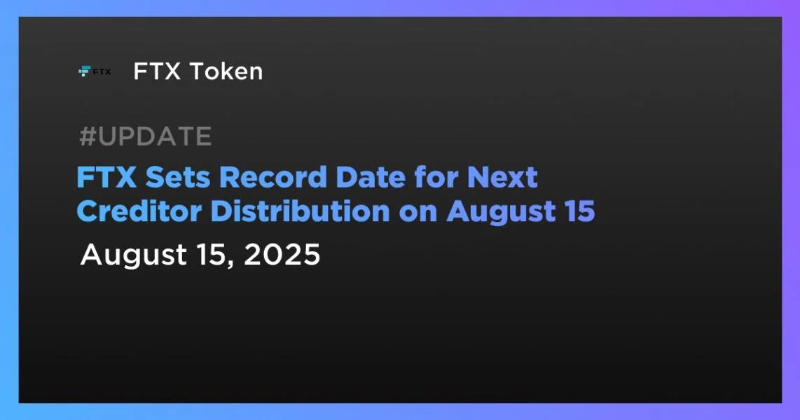 FTX Sets Record Date for Next Creditor Distribution on August 15
