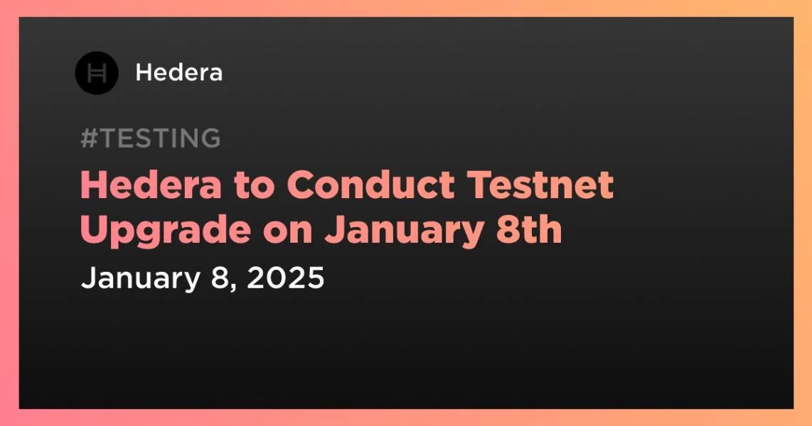 Hedera to Conduct Testnet Upgrade on January 8th