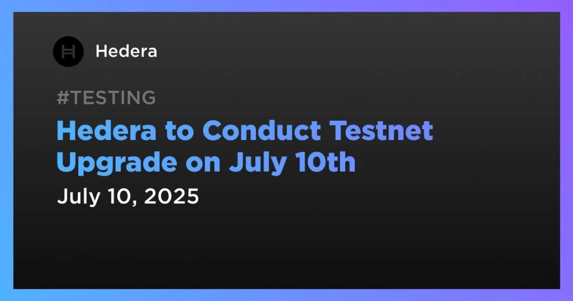 Hedera to Conduct Testnet Upgrade on July 10th