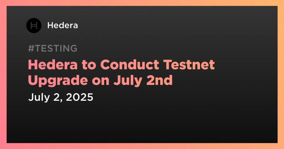 Hedera to Conduct Testnet Upgrade on July 2nd