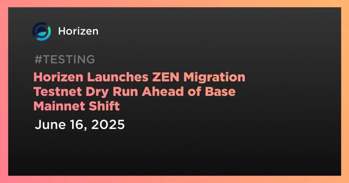 Horizen Launches ZEN Migration Testnet Dry Run Ahead of Base Mainnet Shift