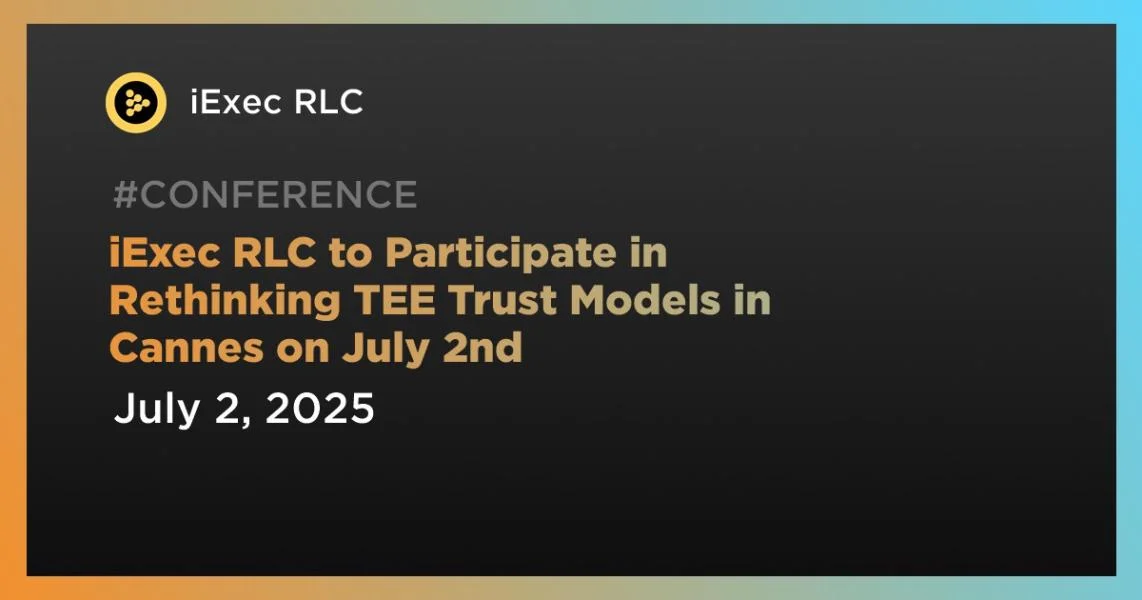 iExec RLC to Participate in Rethinking TEE Trust Models in Cannes on July 2nd