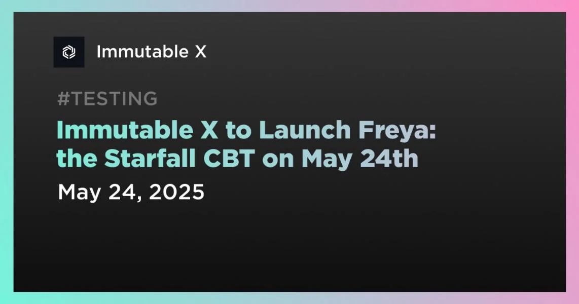 Immutable X to Launch Freya: the Starfall CBT on May 24th