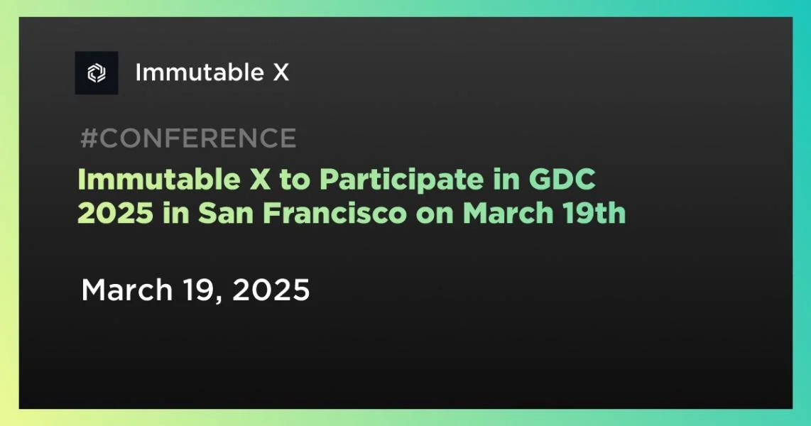 Immutable X to Participate in GDC 2025 in San Francisco on March 19th