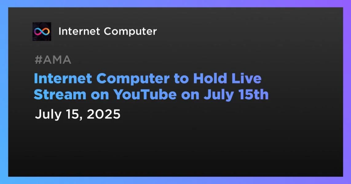 Internet Computer to Hold Live Stream on YouTube on July 15th