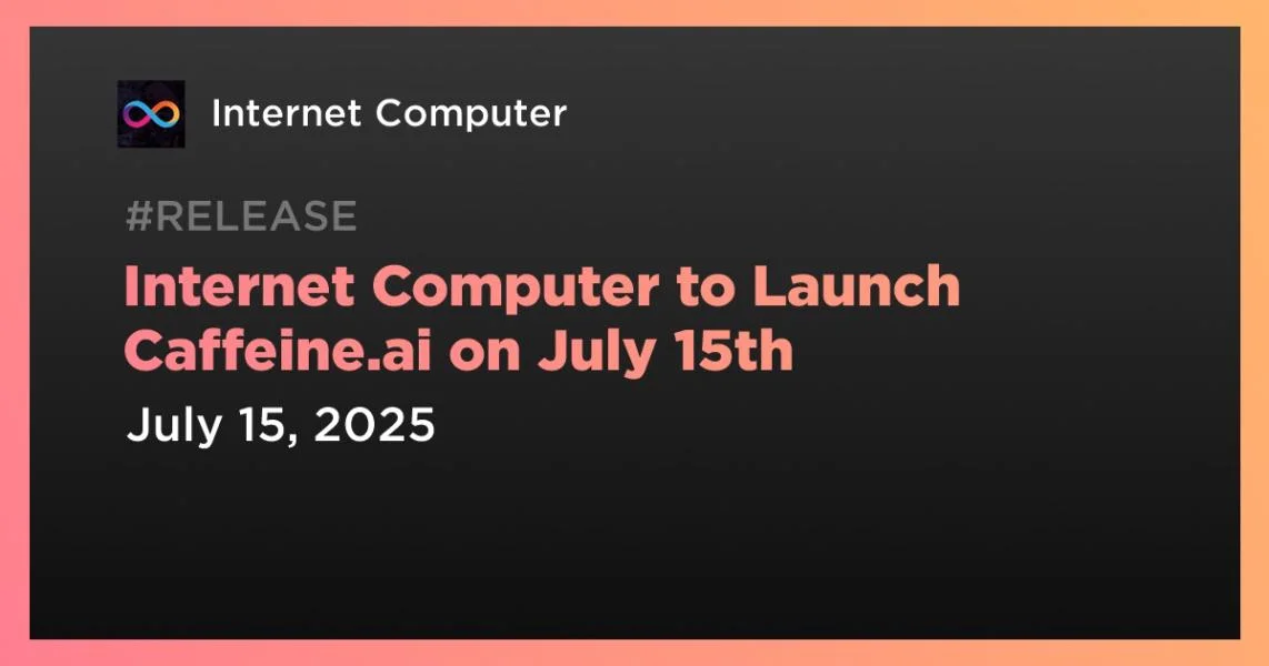 Internet Computer to Launch Caffeine.ai on July 15th