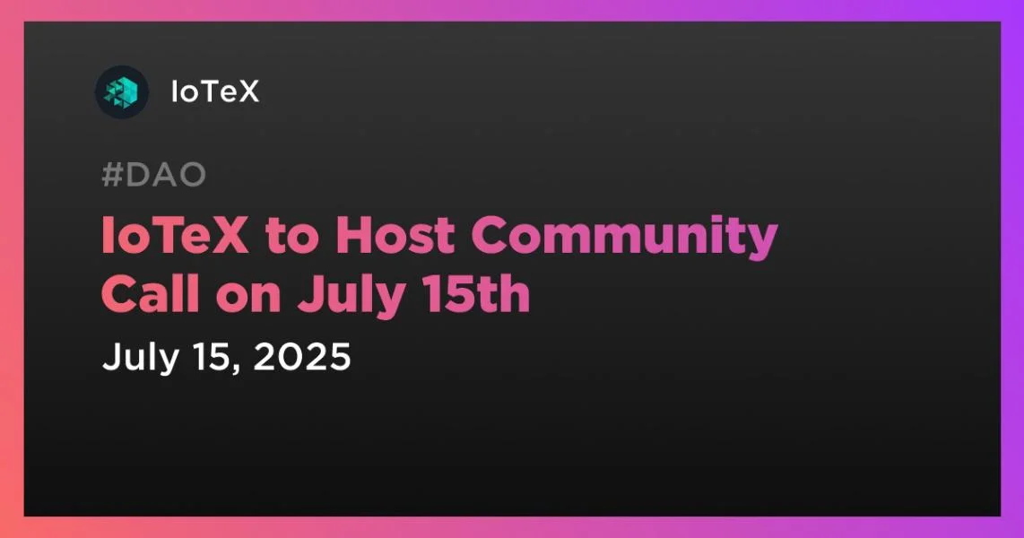 IoTeX to Host Community Call on July 15th