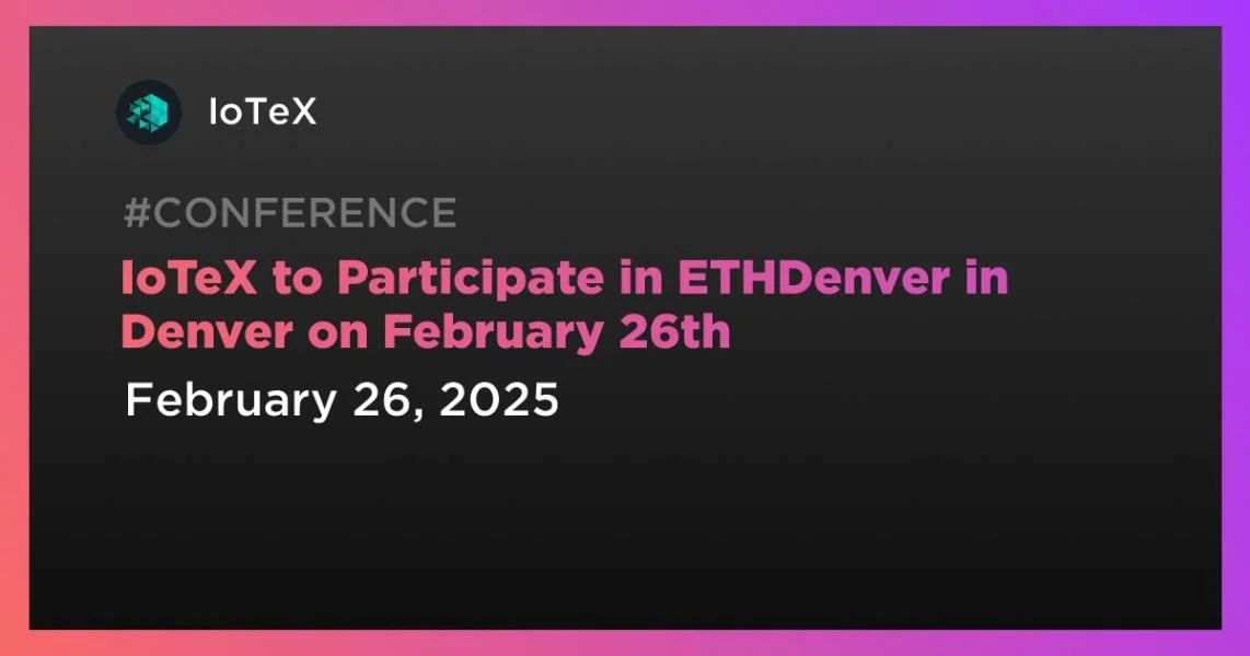 IoTeX to Participate in ETHDenver in Denver on February 26th