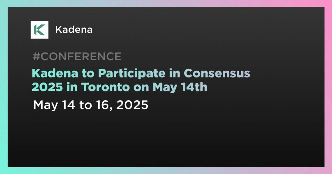Kadena to Participate in Consensus 2025 in Toronto on May 14th
