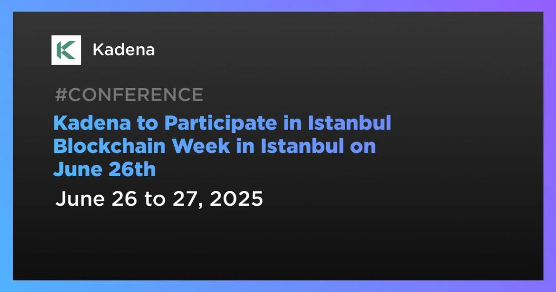 Kadena to Participate in Istanbul Blockchain Week in Istanbul on June 26th