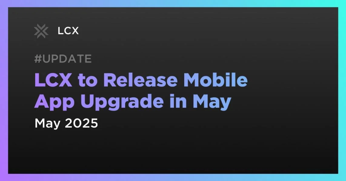 LCX to Release Mobile App Upgrade in May