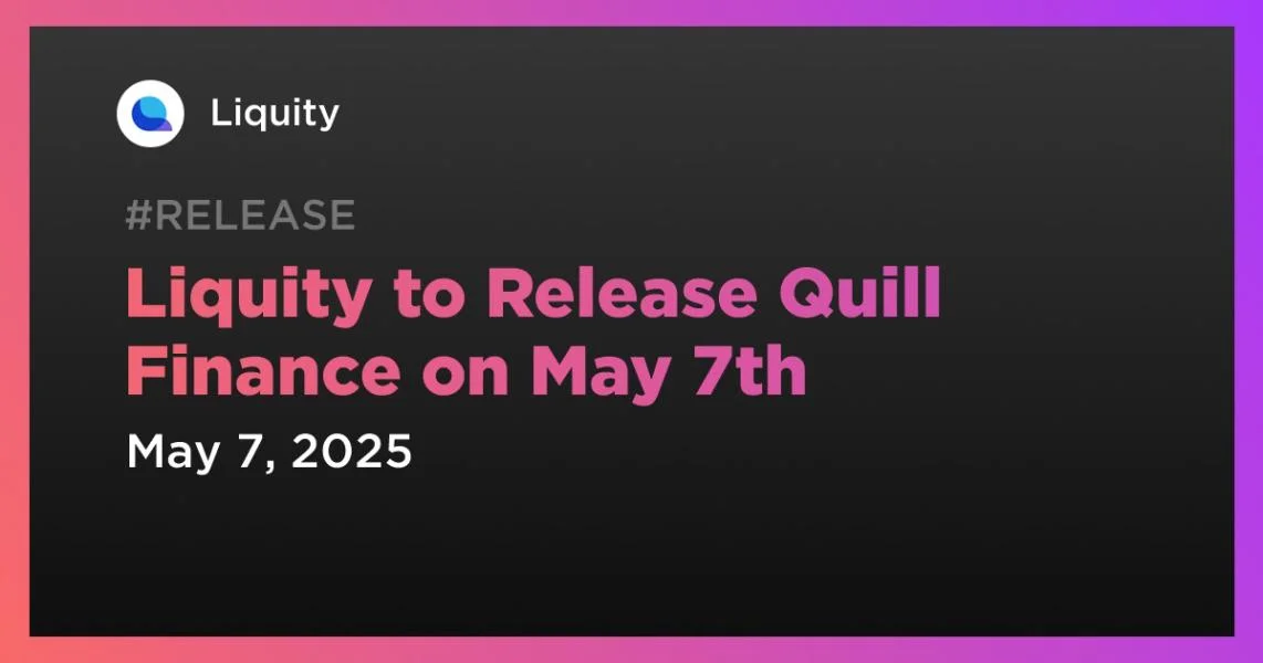 Liquity to Release Quill Finance on May 7th