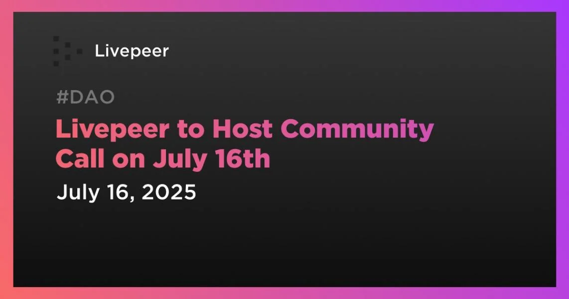 Livepeer to Host Community Call on July 16th