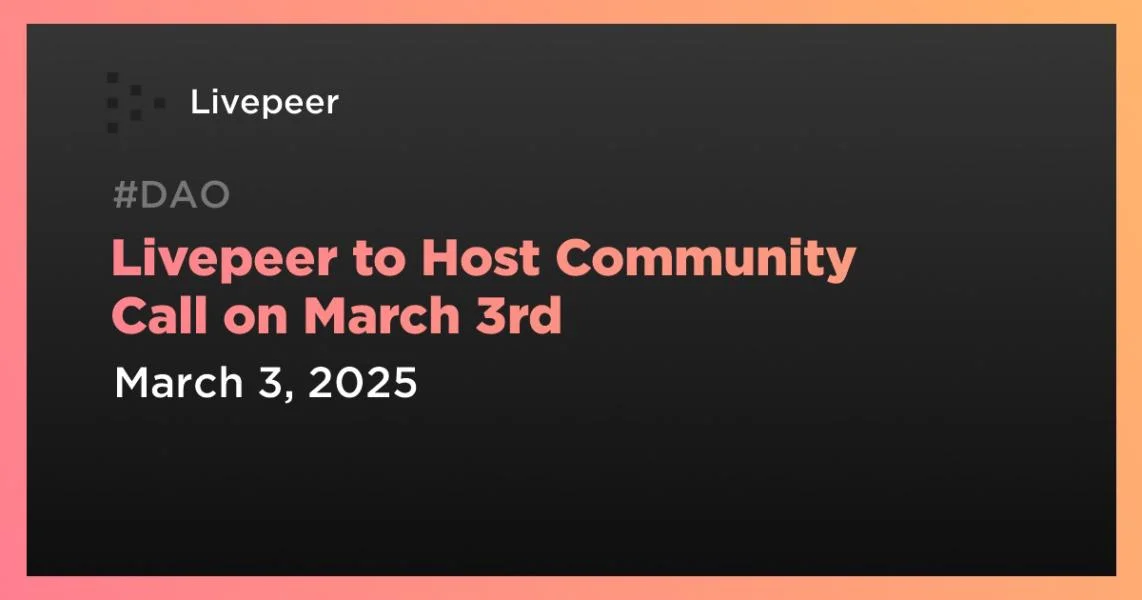 Livepeer to Host Community Call on March 3rd