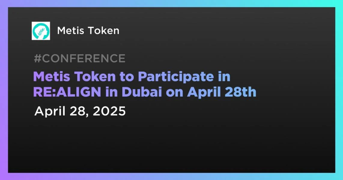 Metis Token to Participate in RE:ALIGN in Dubai on April 28th