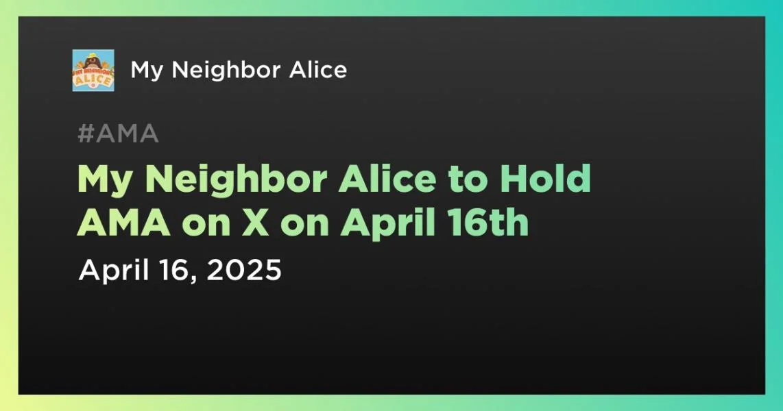 My Neighbor Alice to Hold AMA on X on April 16th