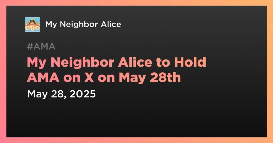 My Neighbor Alice to Hold AMA on X on May 28th