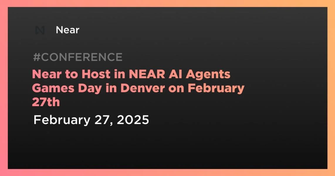 Near to Host in NEAR AI Agents Games Day in Denver on February 27th