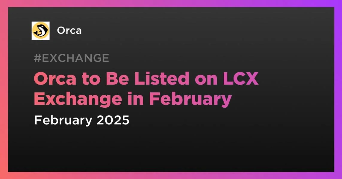 Orca to Be Listed on LCX Exchange in February