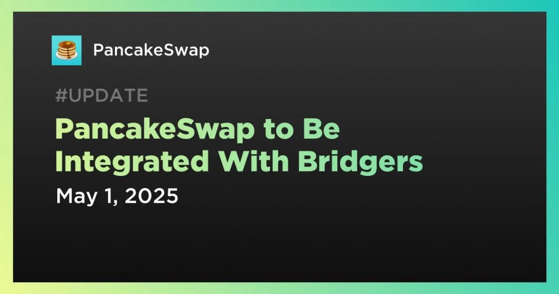 PancakeSwap to Be Integrated With Bridgers