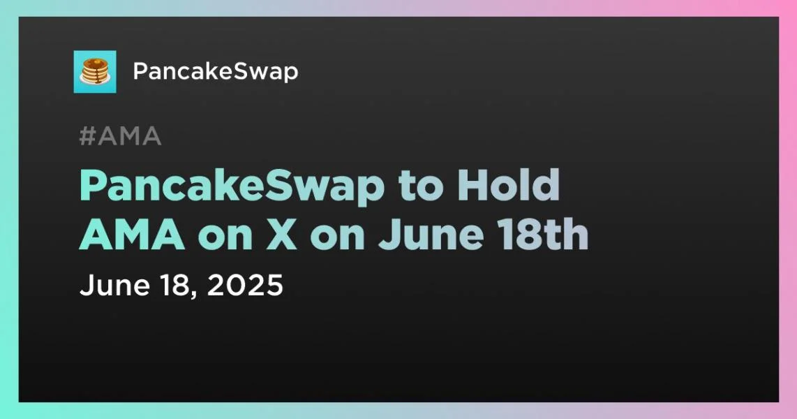 PancakeSwap to Hold AMA on X on June 18th