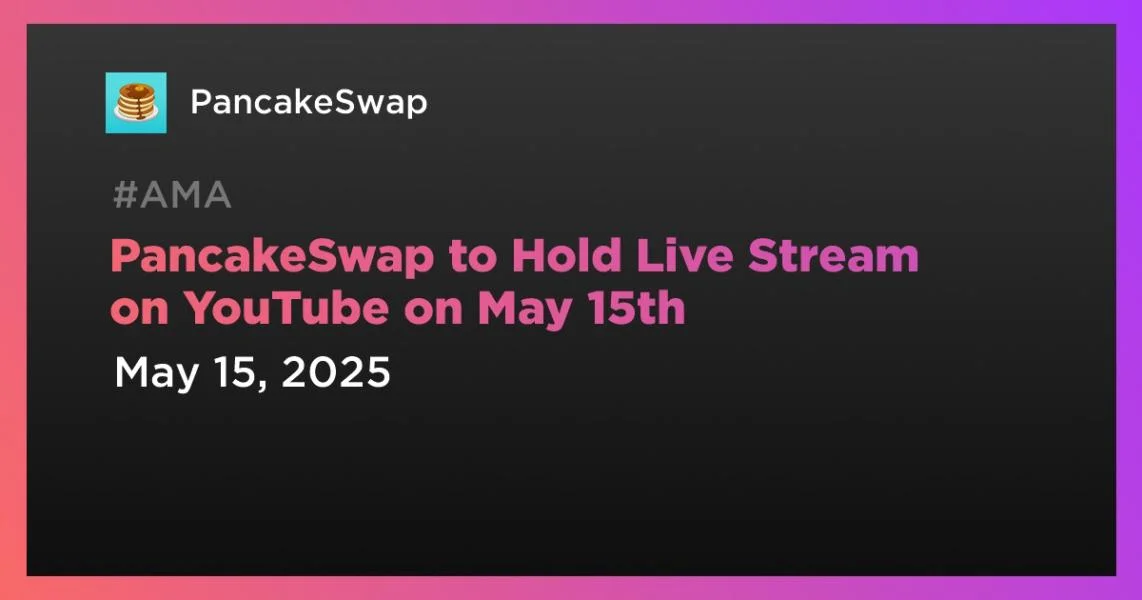 PancakeSwap to Hold Live Stream on YouTube on May 15th