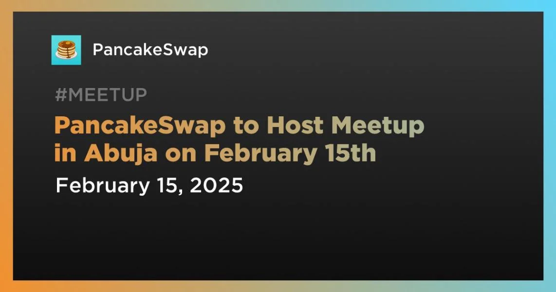 PancakeSwap to Host Meetup in Abuja on February 15th